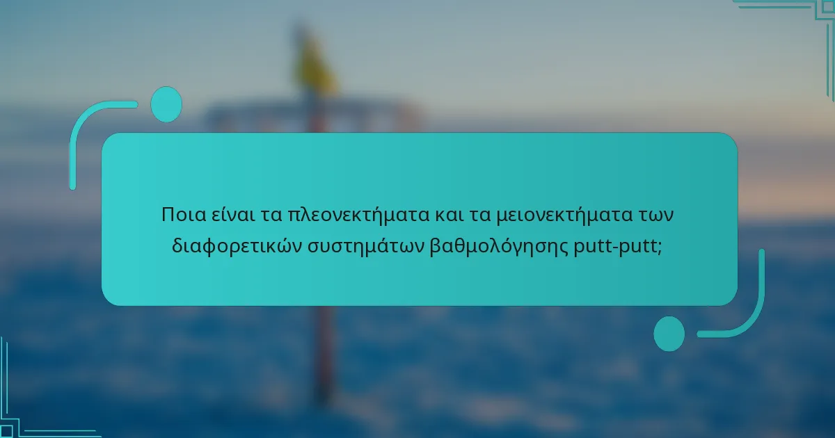 Ποια είναι τα πλεονεκτήματα και τα μειονεκτήματα των διαφορετικών συστημάτων βαθμολόγησης putt-putt;