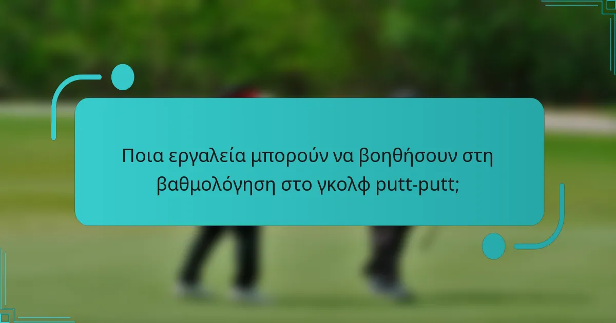 Ποια εργαλεία μπορούν να βοηθήσουν στη βαθμολόγηση στο γκολφ putt-putt;