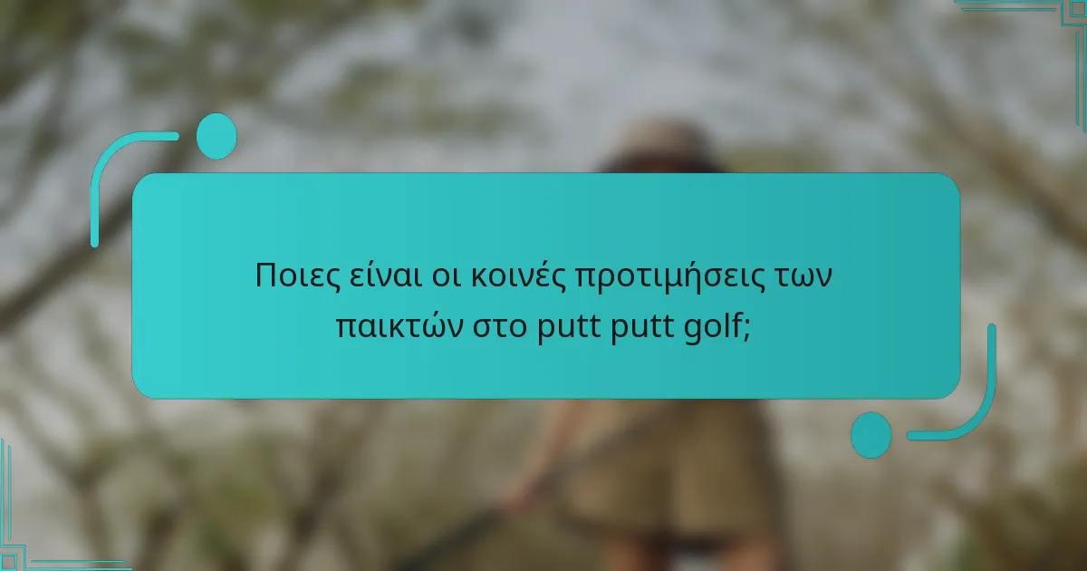 Ποιες είναι οι κοινές προτιμήσεις των παικτών στο putt putt golf;