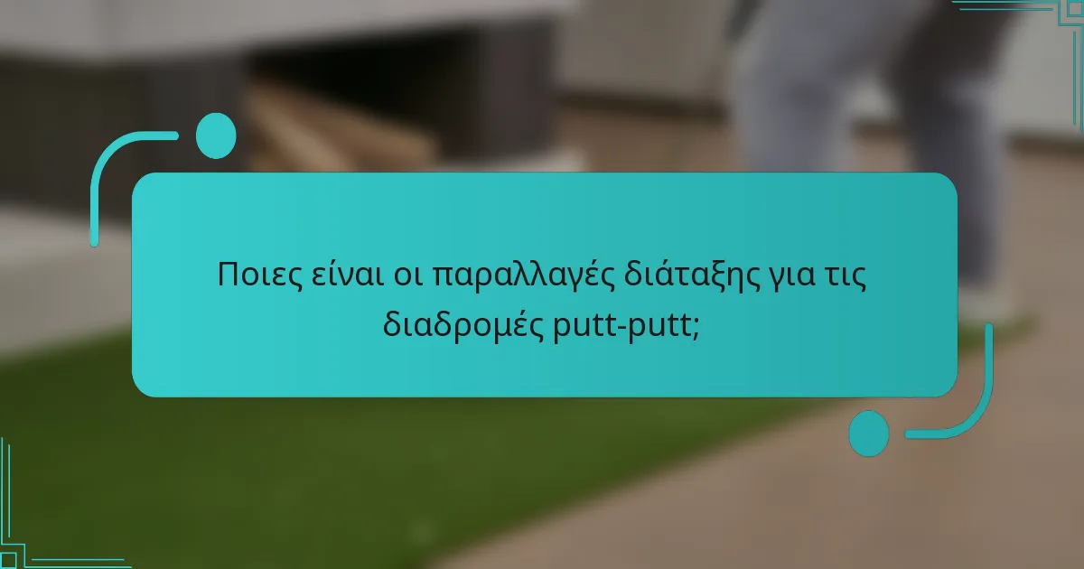 Ποιες είναι οι παραλλαγές διάταξης για τις διαδρομές putt-putt;