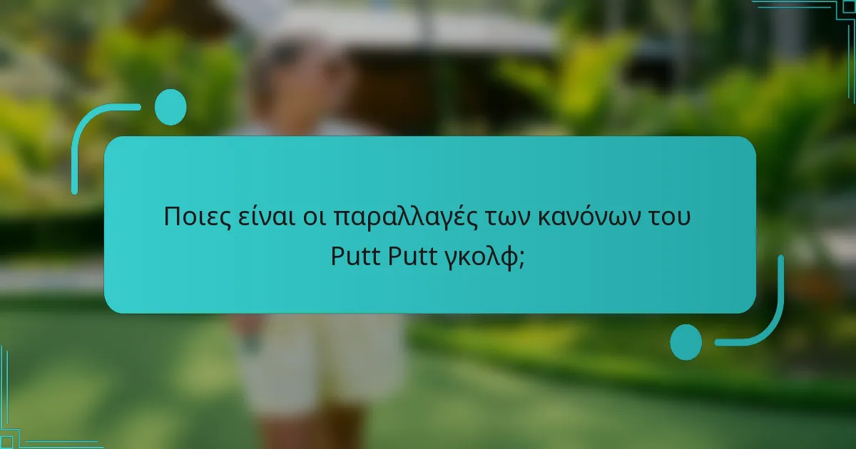 Ποιες είναι οι παραλλαγές των κανόνων του Putt Putt γκολφ;