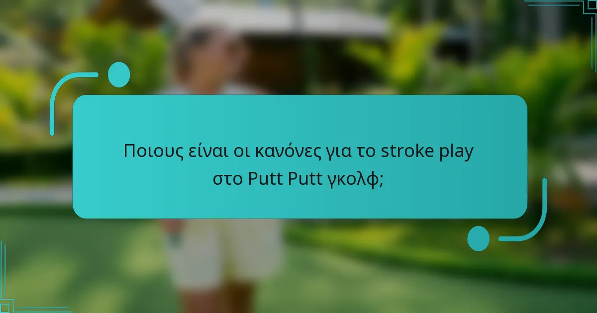 Ποιους είναι οι κανόνες για το stroke play στο Putt Putt γκολφ;