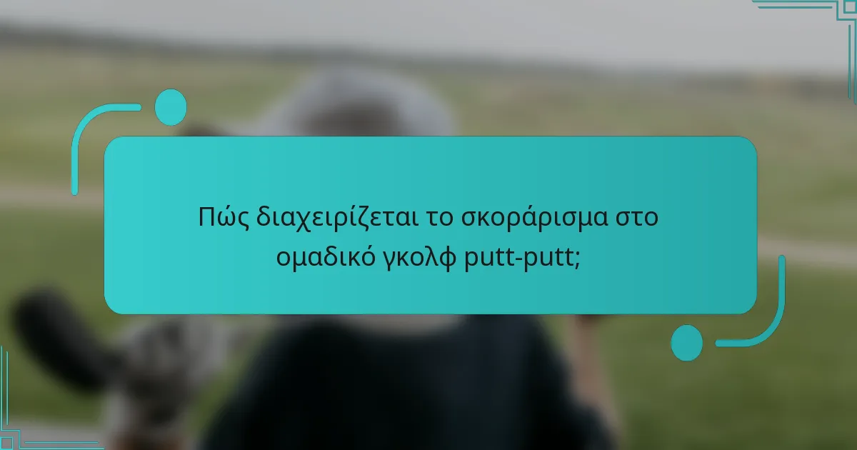 Πώς διαχειρίζεται το σκοράρισμα στο ομαδικό γκολφ putt-putt;