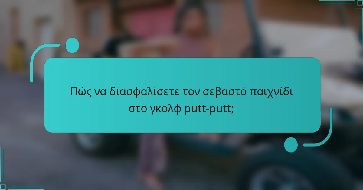 Πώς να διασφαλίσετε τον σεβαστό παιχνίδι στο γκολφ putt-putt;