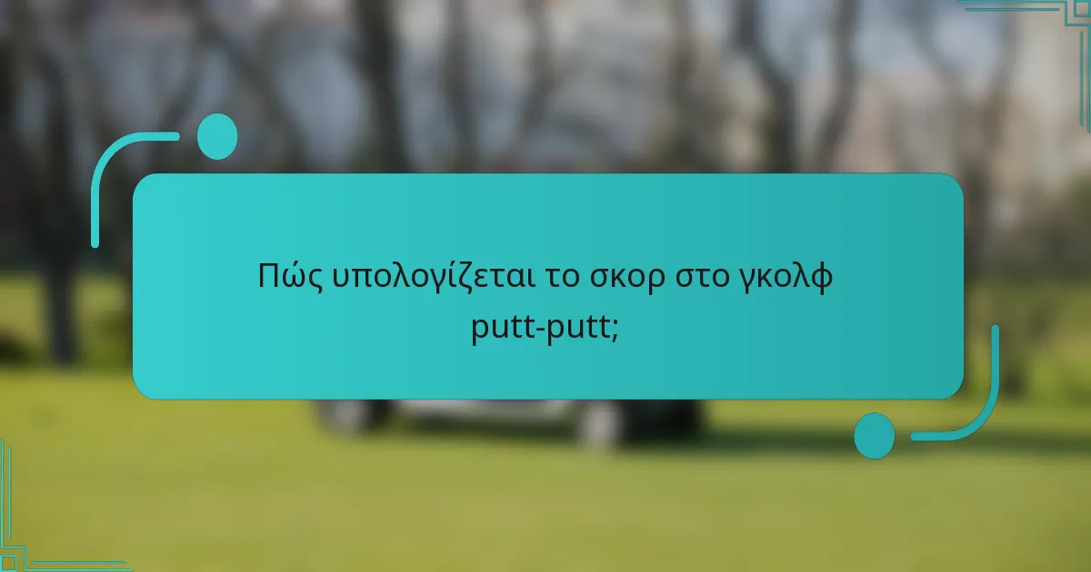 Πώς υπολογίζεται το σκορ στο γκολφ putt-putt;